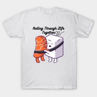 Rolling Through Life Together - Cute Sushi -Sushi Hug T-Shirt